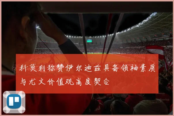 科莫利称赞伊尔迪兹具备领袖素质与尤文价值观高度契合