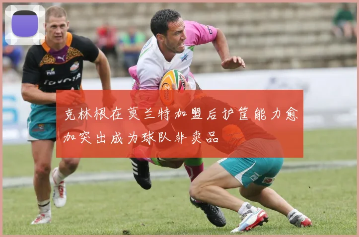 克林根在莫兰特加盟后护筐能力愈加突出成为球队非卖品